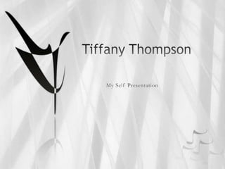   Tiffany Thompson               My Self Presentation 