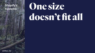 @tiﬀany_tse
Onesize
doesn’tﬁtall
Shopify’s
Systems
 