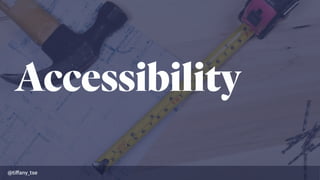 Accessibility
@tiﬀany_tse
 