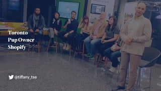 Toronto
PupOwner
Shopify
@tiﬀany_tse
 