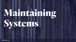 Maintaining
Systems
@tiﬀany_tse
 