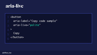 aria-live
migrate transform -C config.yml -O customer customer.csv1
2
3
4
5
6
<button
aria-label="Copy code sample"
aria-live="polite"
>
Copy
</button>
@tiﬀany_tse
 