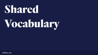 Shared
Vocabulary
@tiﬀany_tse
 