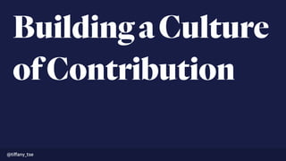 BuildingaCulture
ofContribution
@tiﬀany_tse
 