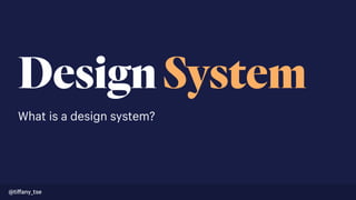 DesignSystem
What is a design system?
@tiﬀany_tse
 