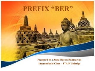 PREFIX “BER”




   Prepared by : Anna Hayyu Rahmawati
    International Class – STAIN Salatiga
 
