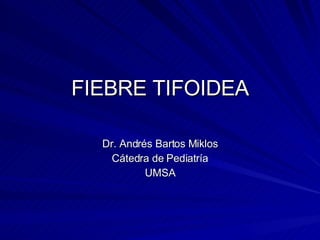 FIEBRE TIFOIDEA Dr. Andr és Bartos Miklos Cátedra de Pediatría UMSA 