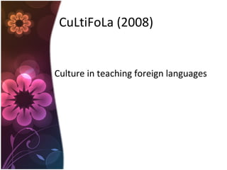 CuLtiFoLa (2008)
Culture in teaching foreign languages
