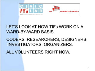 LET’S LOOK AT HOW TIFs WORK ON A
WARD-BY-WARD BASIS.
CODERS, RESEARCHERS, DESIGNERS,
INVESTIGATORS, ORGANIZERS.
ALL VOLUNT...