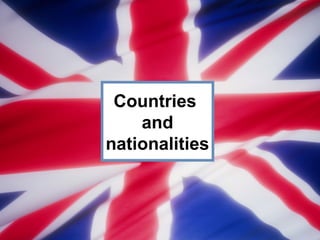 Countries 
and 
nationalities 
 