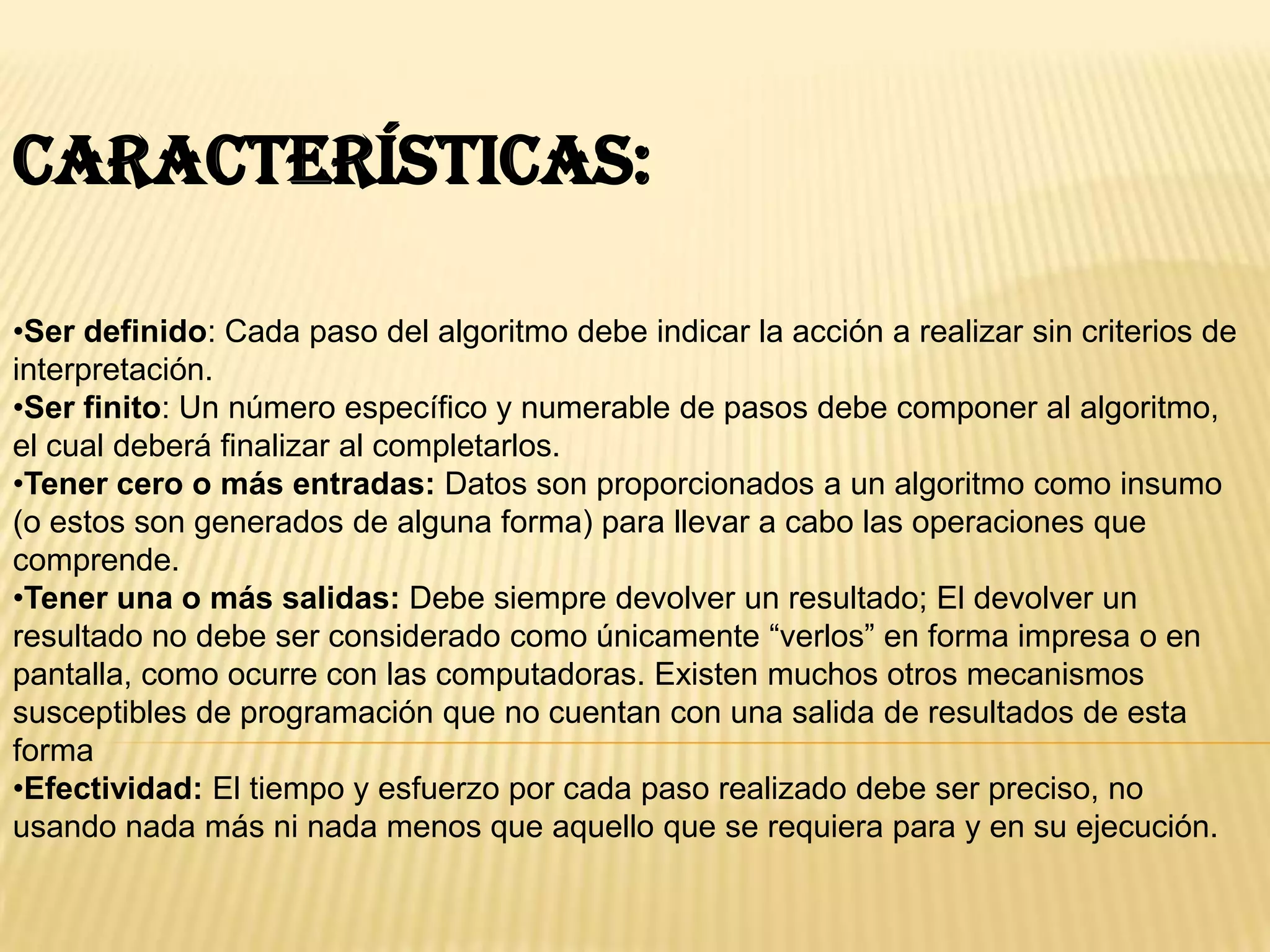 Características:Ser definido: Cada paso del algoritmo debe indicar la acción a realizar sin criterios de interpretación.