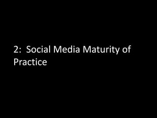 2: Social Media Maturity of
Practice
 