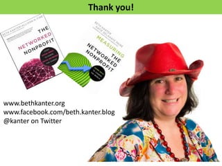 Thank you!




www.bethkanter.org
www.facebook.com/beth.kanter.blog
@kanter on Twitter
 
