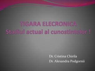 Dr. Cristina Chirila
Dr. Alexandra Podgornii
 