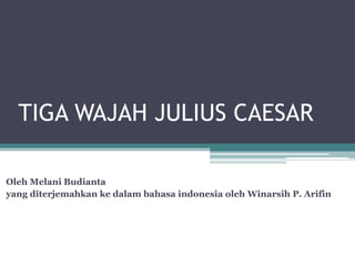 TIGA WAJAH JULIUS CAESAR
Oleh Melani Budianta
yang diterjemahkan ke dalam bahasa indonesia oleh Winarsih P. Arifin
 