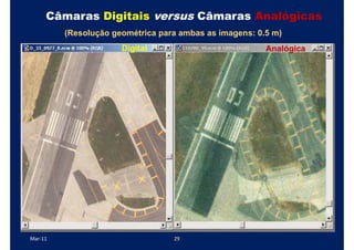 Câmaras Digitais versus Câmaras Analógicas
         (Resolução geométrica para ambas as imagens: 0.5 m)
                      Digital                           Analógica




Mar-11                            29
 