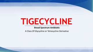 TIGECYCLINEBroad Spectrum Antibiotic
A Class Of Glycycline or Tetracycline Derivative
 