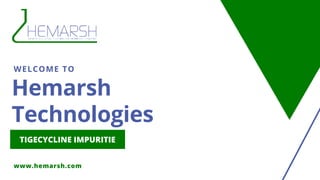 Hemarsh
Technologies
WELCOME TO
www.hemarsh.com
TIGECYCLINE IMPURITIE
 