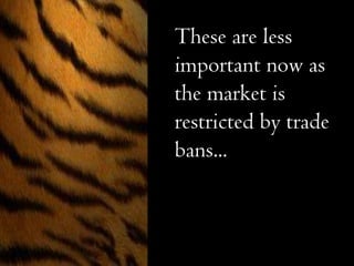 These are less important now as the market is restricted by trade bans... 