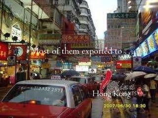 Most of them exported to …. Hong Kong 