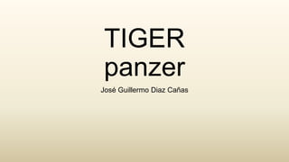 TIGER
panzer
José Guillermo Diaz Cañas
 