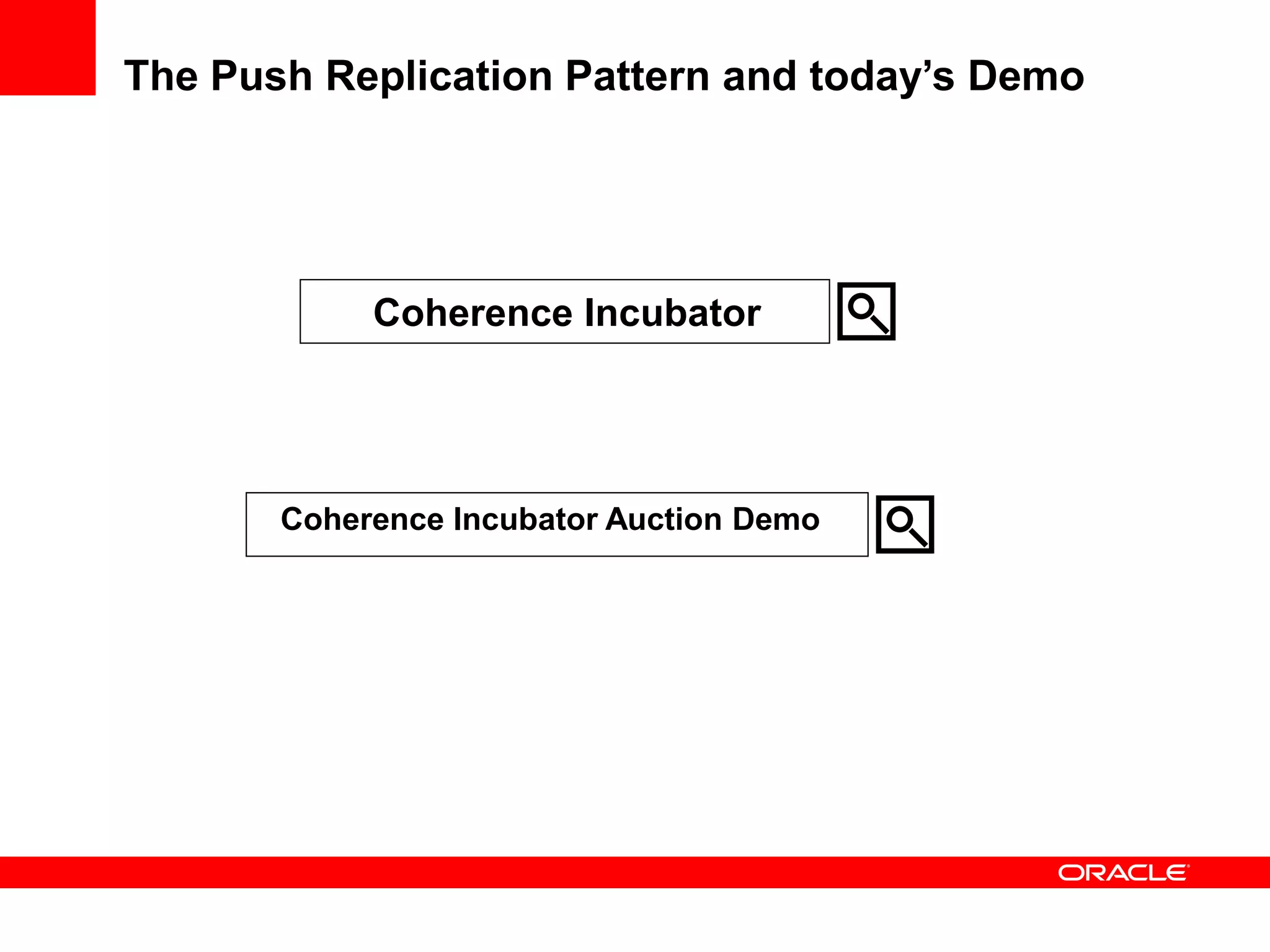 The Push Replication Pattern and today’s Demo




            Coherence Incubator




       Coherence Incubator Auction Demo
 