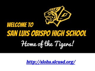 Welcome to
San Luis Obispo High School
Home of the Tigers!
http://slohs.slcusd.org/
 