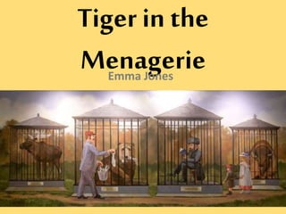 Tiger in the
MenagerieEmma Jones
 