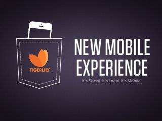 NEW MOBILE
EXPERIENCE
 It’s Social. It’s Local. It’s Mobile.
 