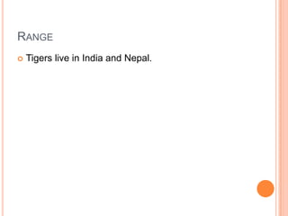 RangeTigers live in India and Nepal.