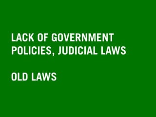 LACK OF GOVERNMENT
POLICIES, JUDICIAL LAWS
OLD LAWS