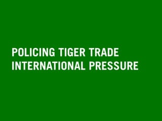 POLICING TIGER TRADE
INTERNATIONAL PRESSURE