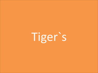 Tiger`s
 