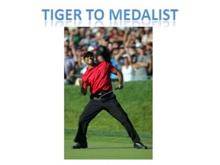 Tiger To Medalist 