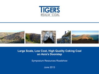 Large Scale, Low Cost, High Quality Coking Coal
on Asia’s Doorstep
Symposium Resources Roadshow
June 2013
1
 