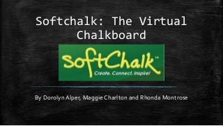 Softchalk: The Virtual
Chalkboard
By Dorolyn Alper, Maggie Charlton and Rhonda Montrose
 