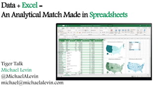 Data + Excel =
An Analytical Match Made in Spreadsheets
Tiger Talk
Michael Levin
@MichaelALevin
michael@michaelalevin.com
 