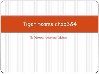 By Diamond Anwar and M.Anas
Tiger teams chap3&4
 