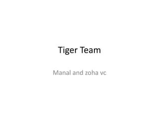 Tiger Team
Manal and zoha vc
 
