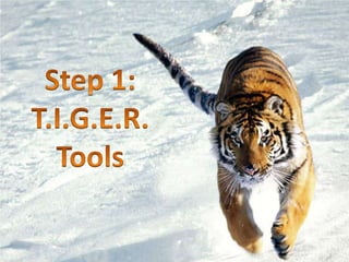 Step 1: T.I.G.E.R.  Tools 
