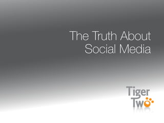 The Truth About
  Social Media
 
