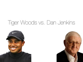 Tiger Woods vs. Dan Jenkins 
 
