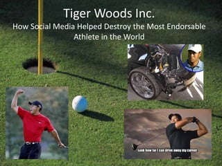 Tiger Woods Inc.
How Social Media Helped Destroy the Most Endorsable
                Athlete in the World
 