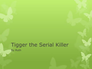 Tigger the Serial Killer By Ruth 