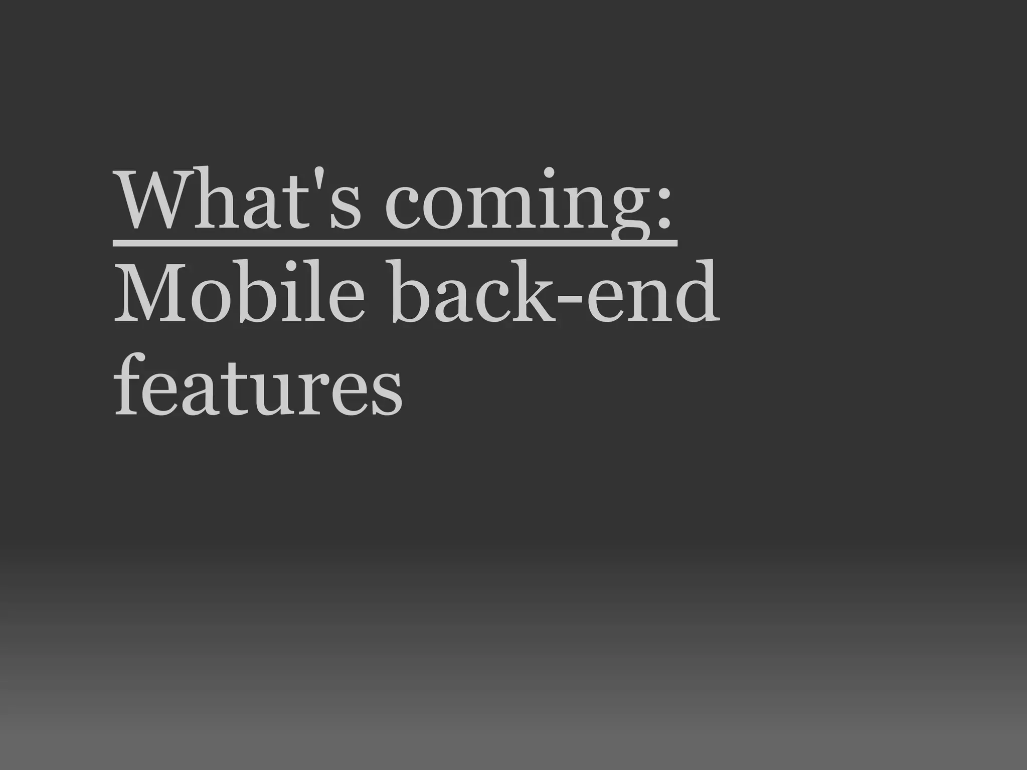 What's coming: Mobile back-end features 