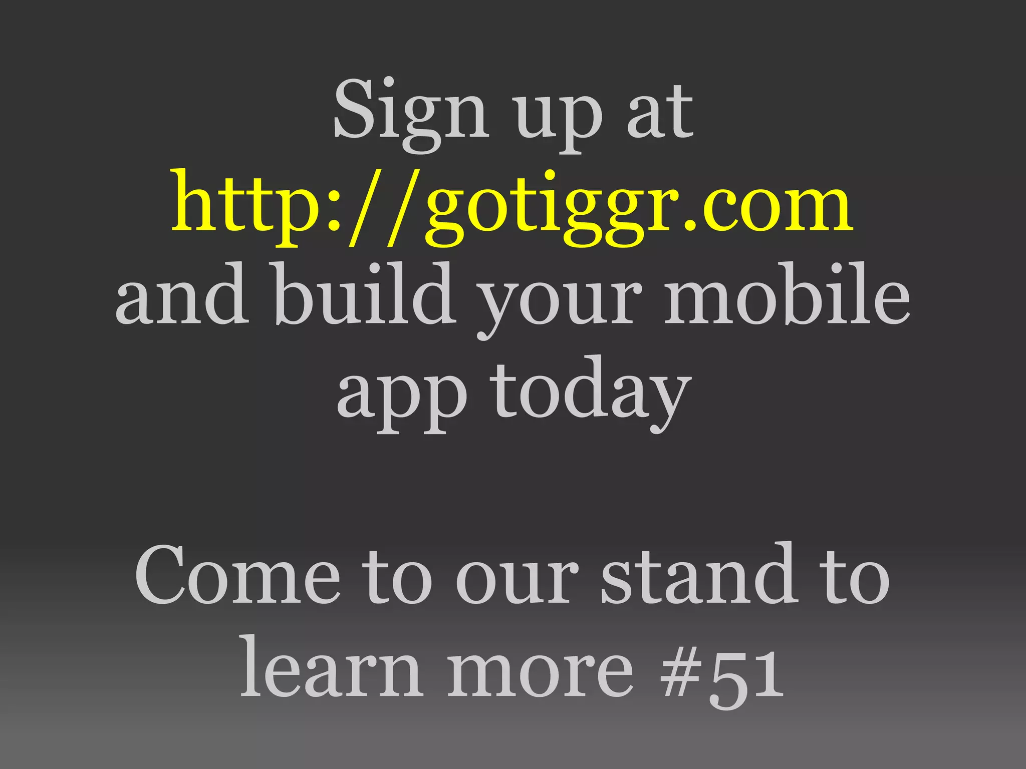 Sign up at http://gotiggr.com and build your mobile app today Come to our stand to learn more #51 