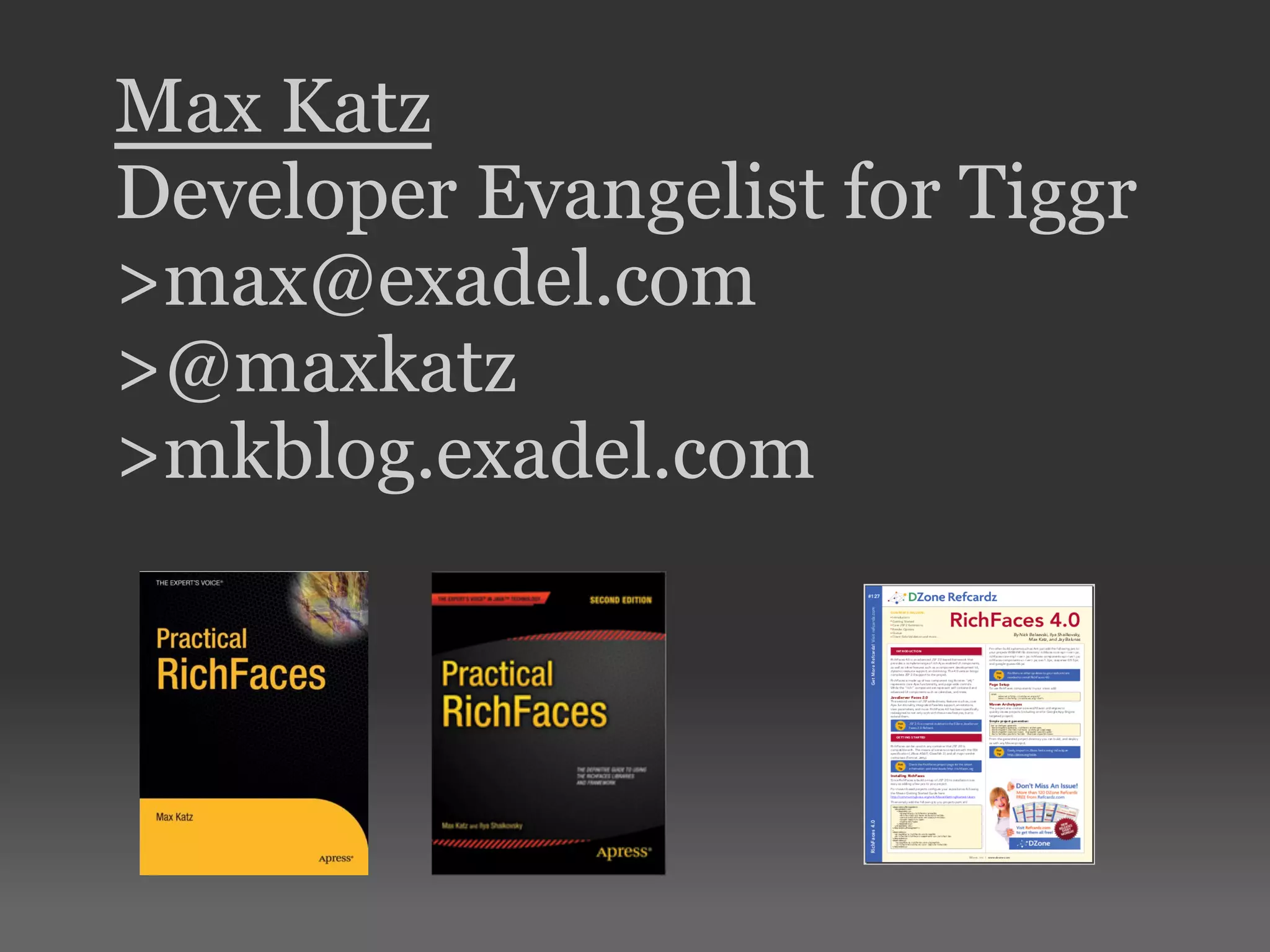 Max Katz Developer Evangelist for Tiggr >max@exadel.com >@maxkatz >mkblog.exadel.com 