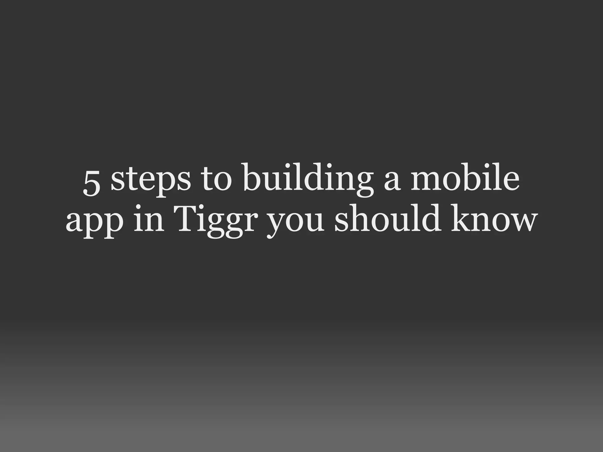 5 steps to building a mobile app in Tiggr you should know 