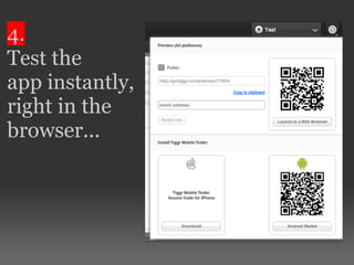 4.
Test the
app instantly,
right in the
browser...