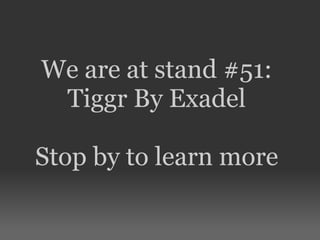 We are at stand #51:
Tiggr By Exadel
Stop by to learn more